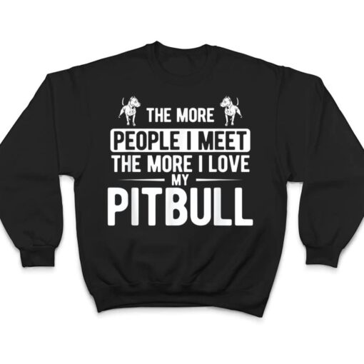 Pet Dog More People I Met More I Love My Pitbull T Shirt