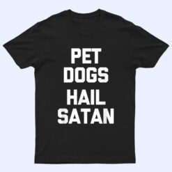 Pet Dogs, Hail Satan Funny Saying Dogs Owner Dog T Shirt