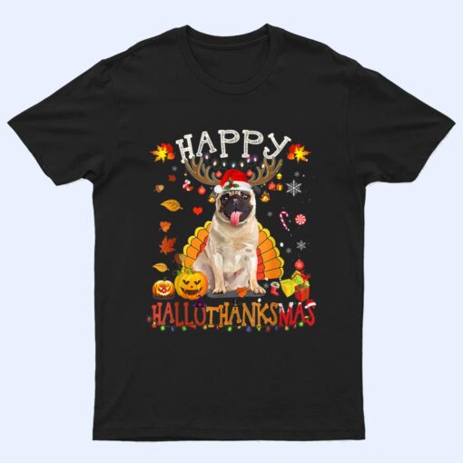 Pug Dog Happy Hallothanksmas Halloween Thanksgiving Xmas T Shirt