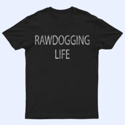 Rawdogging Life T Shirt