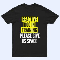 Reactive Dog In Training & Nervous Dog Owners - BOTH SIDES T Shirt