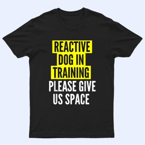 Reactive Dog In Training & Nervous Dog Owners - BOTH SIDES T Shirt