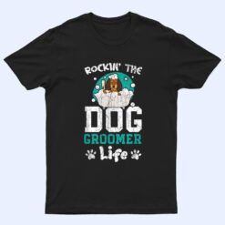 Rockin' The Dog Groomer Life Pet Grooming Fur Artist T Shirt