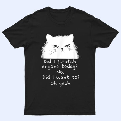 Sarcastic Cat Have I Scratched Anyone Today Black Cat Kitty T Shirt