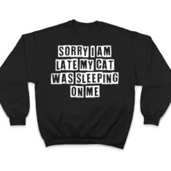 Sarcastic Idea Quotes Funny Sorry I Am Late My Cat Was T Shirt - Dream Art Europa