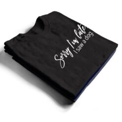 Sarcastic Sayings Sorry I'm Late I Saw A Dog Lover T Shirt - Dream Art Europa