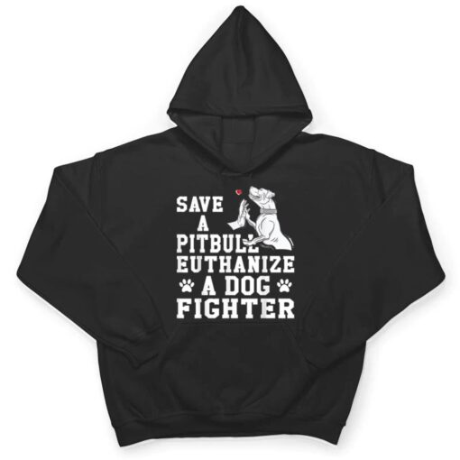 Save a Pitbull Euthanize a Dog Fighter T Shirt