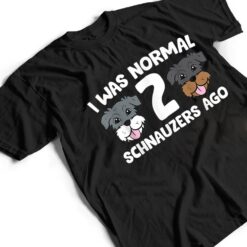 Schnauzer Dog Pet I Was Normal 2 Schnauzers Ago T Shirt - Dream Art Europa