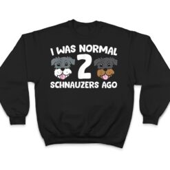 Schnauzer Dog Pet I Was Normal 2 Schnauzers Ago T Shirt - Dream Art Europa