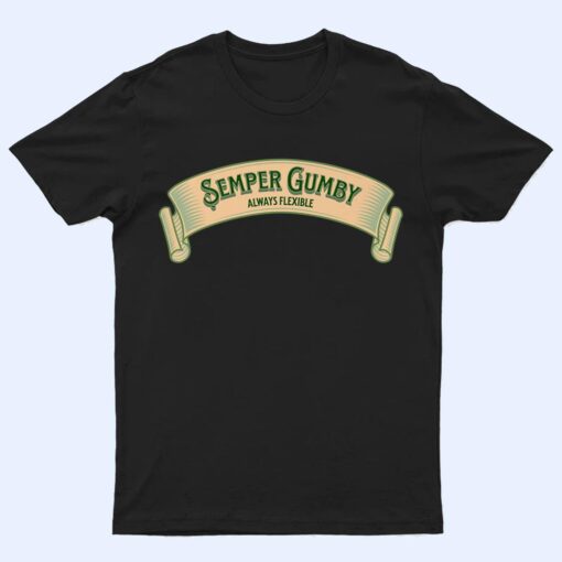 Semper Gumby , Always Flexible (Military Motto in Dog Latin) T Shirt