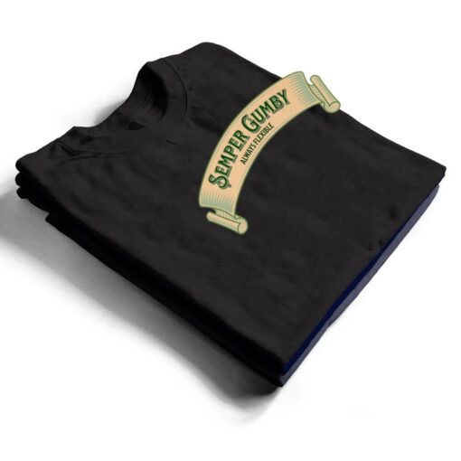 Semper Gumby , Always Flexible (Military Motto in Dog Latin) T Shirt