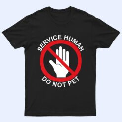 Service Human DO NOT PET, Wear with your service dog  Funny T Shirt