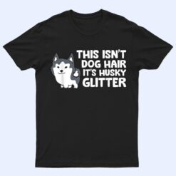 Siberian Husky This Isn't Dog Hair Its Husky Glitter Husky T Shirt