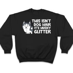 Siberian Husky This Isn't Dog Hair Its Husky Glitter Husky T Shirt - Dream Art Europa