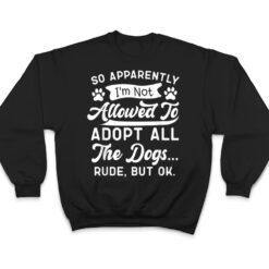 So Apparently I'm Not Allowed To Adopt All The Dog Funny Dog T Shirt - Dream Art Europa