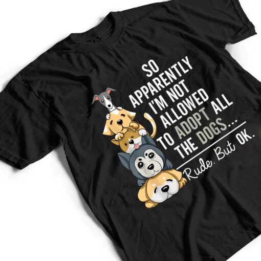 So Apparently I'm Not Allowed To Adopt All The Dogs Ver 1 T Shirt