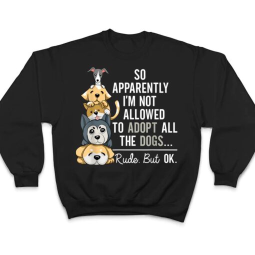 So Apparently I'm Not Allowed To Adopt All The Dogs Ver 1 T Shirt