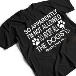 So Apparently I'm Not Allowed To Adopt All The Dogs Ver 2 T Shirt - Dream Art Europa