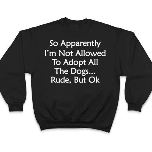 So Apparently I'm Not Allowed To Adopt All The Dogs Ver 4 T Shirt