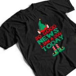 So Good News I Saw a Dog Today Elf Christmas Gifts Holiday T Shirt - Dream Art Europa