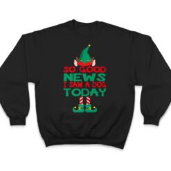 So Good News I Saw a Dog Today Elf Christmas Gifts Holiday T Shirt - Dream Art Europa