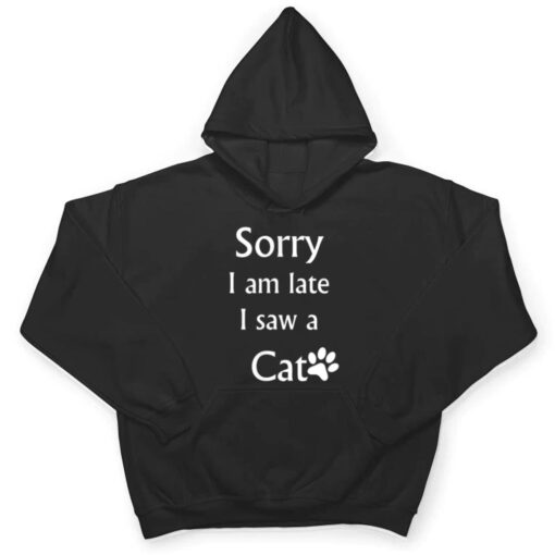 Sorry I Am Late I Saw A Cat T Shirt