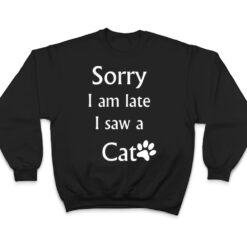 Sorry I Am Late I Saw A Cat T Shirt - Dream Art Europa