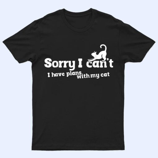 Sorry I Can't I Have Plans With My Cat T Shirt