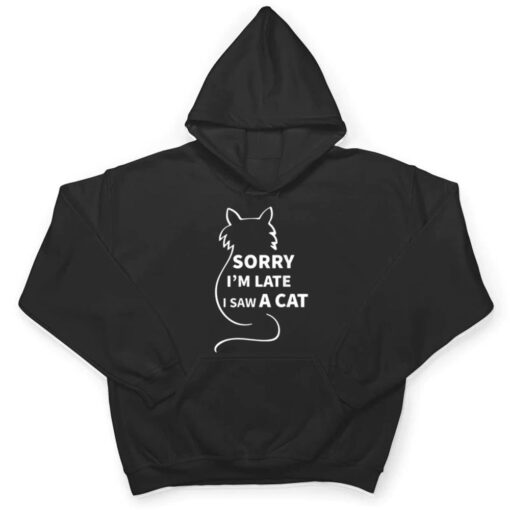 Sorry I M Late I Saw A Cat Funny Kitty Cat Lover Cats Owner T Shirt