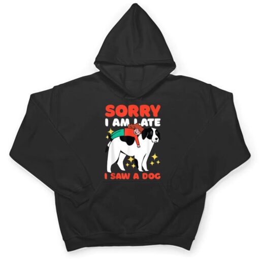 Sorry I am Late I Saw a Dog T Shirt