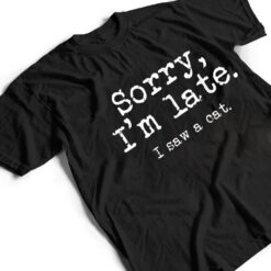 Sorry I'm Late I Saw A Cat Funny Saying For Kitten Cat Lover T Shirt - Dream Art Europa