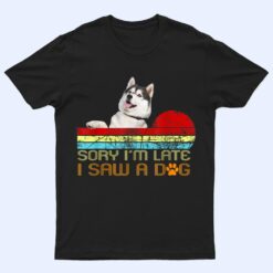 Sorry I'm Late I Saw A Dog Husky Lovers T Shirt