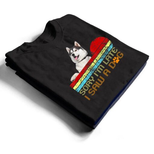 Sorry I'm Late I Saw A Dog Husky Lovers T Shirt