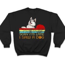 Sorry I'm Late I Saw A Dog Husky Lovers T Shirt - Dream Art Europa