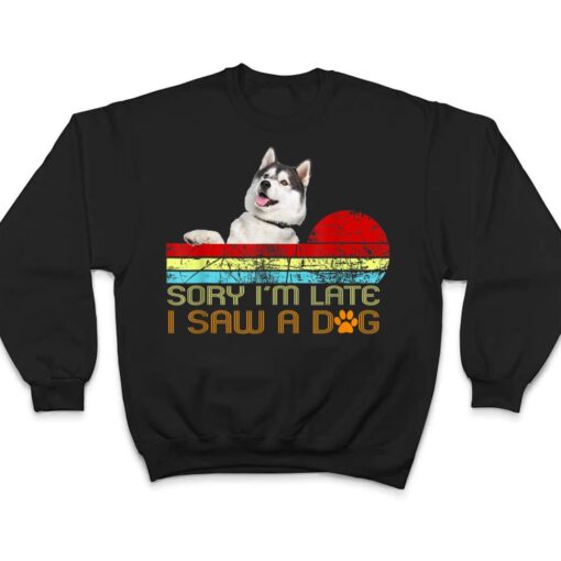 Sorry I'm Late I Saw A Dog Husky Lovers T Shirt