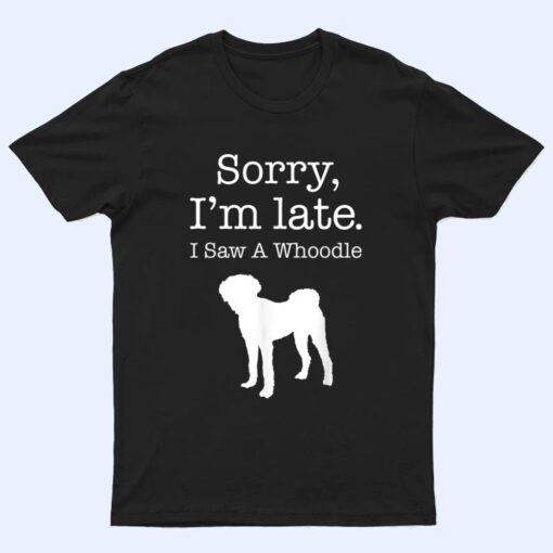 Sorry I'm Late I Saw A Whoodle - Whoodle Dog T Shirt