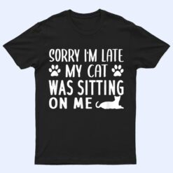 Sorry I'm Late My Cat Was Sitting On Me - Cat Lovers Ver 1 T Shirt