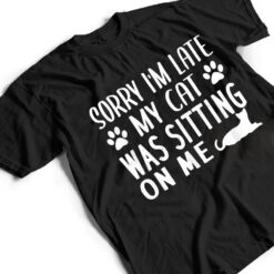 Sorry I'm Late My Cat Was Sitting On Me - Cat Lovers Ver 1 T Shirt - Dream Art Europa