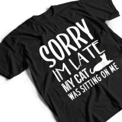 Sorry I'm Late My Cat Was Sitting On Me - Cat Lovers Ver 2 T Shirt - Dream Art Europa