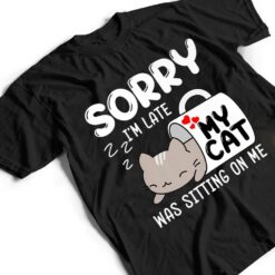 Sorry I'm Late My Cat Was Sitting On Me Cat Lover Ver 1 T Shirt - Dream Art Europa