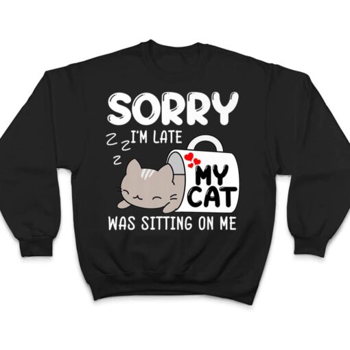 Sorry I'm Late My Cat Was Sitting On Me Cat Lover Ver 1 T Shirt