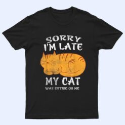 Sorry I'm Late My Cat Was Sitting On Me Funny Cat Lover T Shirt