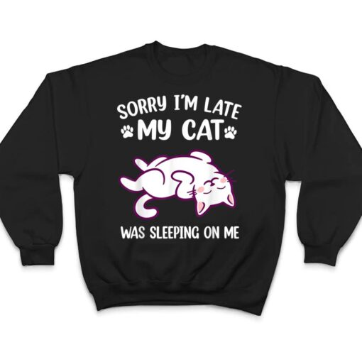 Sorry Im Late My Cat Was Sleeping On Me Kitty Cat Lover T Shirt