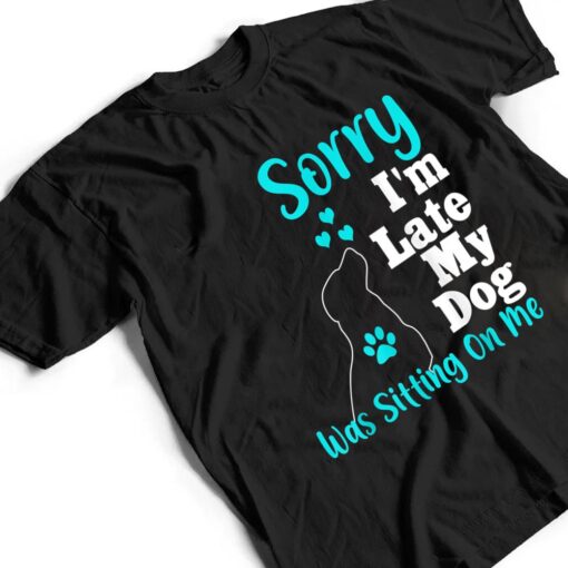 Sorry I'm Late My Dog Was Sitting On Me T Shirt