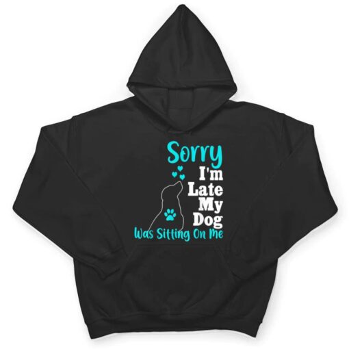 Sorry I'm Late My Dog Was Sitting On Me T Shirt