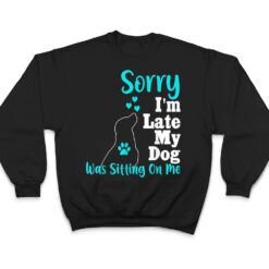 Sorry I'm Late My Dog Was Sitting On Me T Shirt - Dream Art Europa