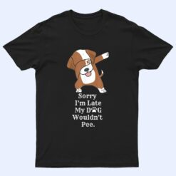 Sorry I'm Late My Dog Wouldn't Pee Funny Dabbing Dog Lover T Shirt