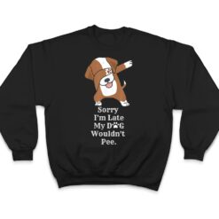 Sorry I'm Late My Dog Wouldn't Pee Funny Dabbing Dog Lover T Shirt - Dream Art Europa