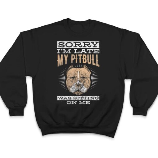 Sorry I'm Late Sitting On Me Pet Dog Pitbull T Shirt