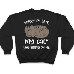 Sorry i'm late my cat was sitting on me Funny Cat Ver 2 T Shirt - Dream Art Europa